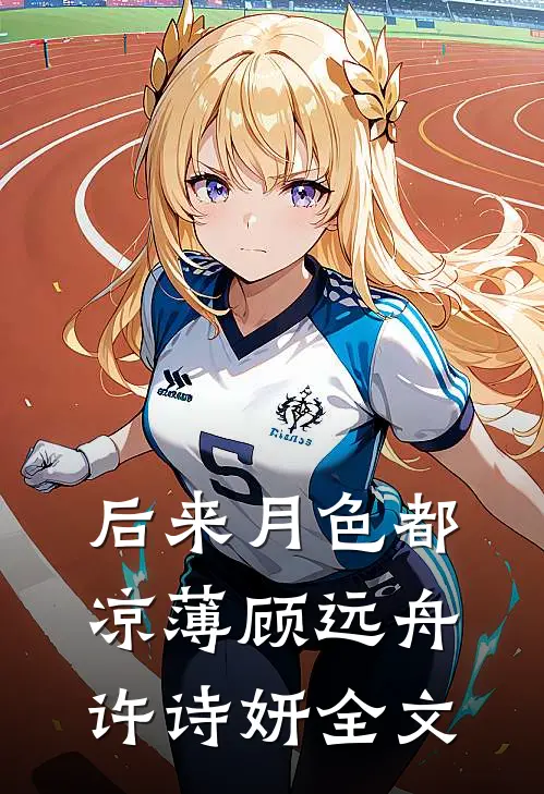 后来月色都凉薄顾远舟许诗妍全文