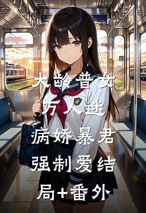大龄普女万人迷，病娇暴君强制爱结局+番外