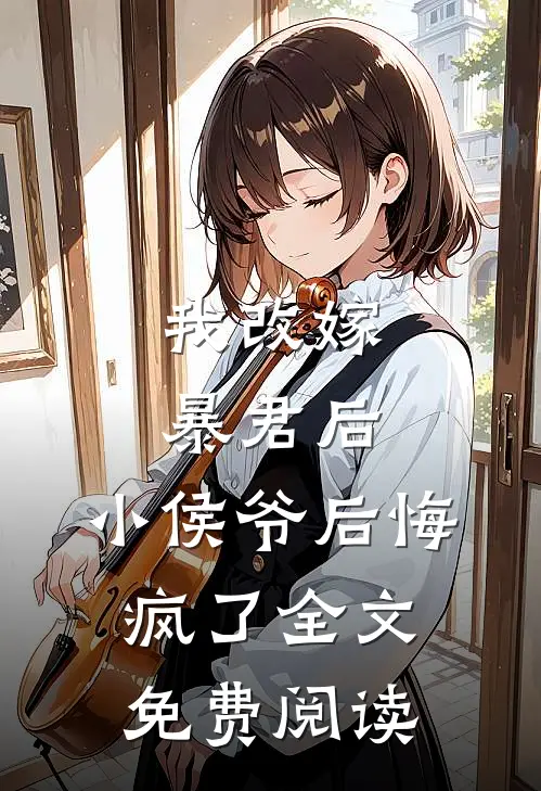 我改嫁暴君后，小侯爷后悔疯了全文免费阅读