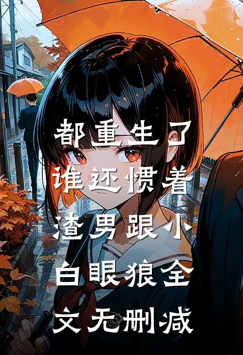 都重生了，谁还惯着渣男跟小白眼狼全文无删减