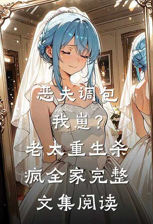 恶夫调包我崽？老太重生杀疯全家完整文集阅读