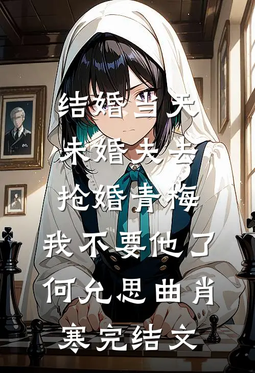 结婚当天未婚夫去抢婚青梅，我不要他了何允思曲肖寒完结文