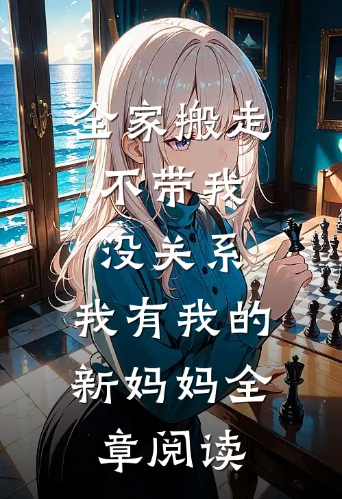 全家搬走不带我，没关系，我有我的新妈妈全章阅读