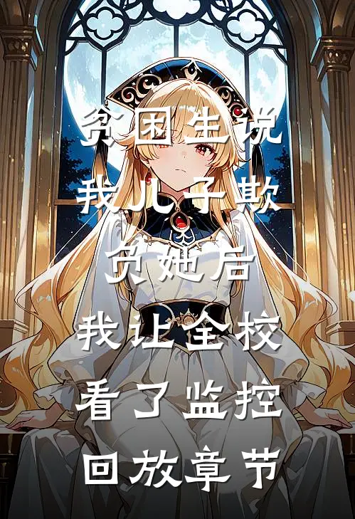 贫困生说我儿子欺负她后，我让全校看了监控回放章节