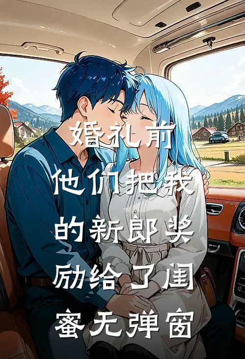 婚礼前，他们把我的新郎奖励给了闺蜜无弹窗