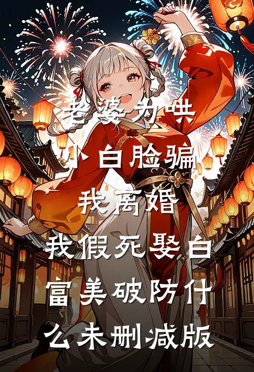 老婆为哄小白脸骗我离婚，我假死娶白富美破防什么未删减版