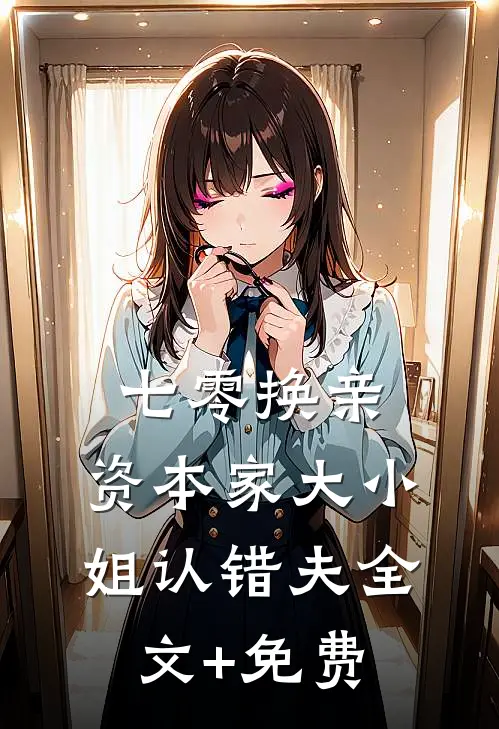 七零换亲：资本家大小姐认错夫全文+免费