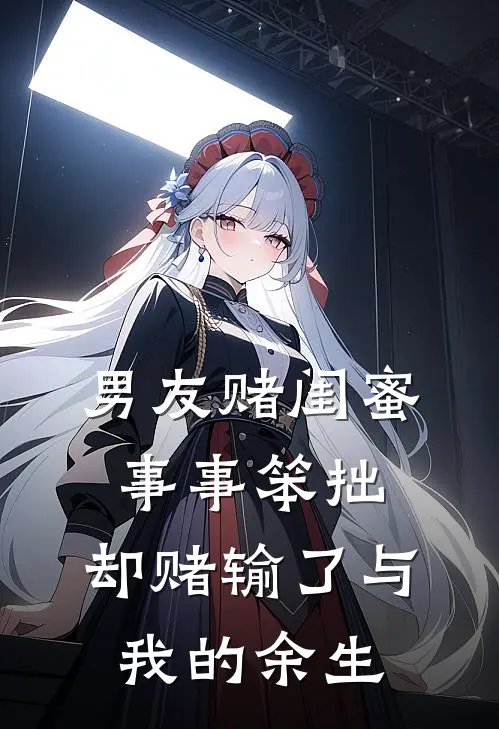 男友赌闺蜜事事笨拙，却赌输了与我的余生