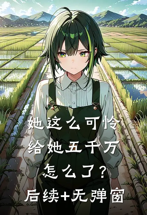 她这么可怜，给她五千万怎么了？后续+无弹窗
