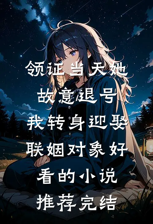 领证当天她故意退号，我转身迎娶联姻对象好看的小说推荐完结