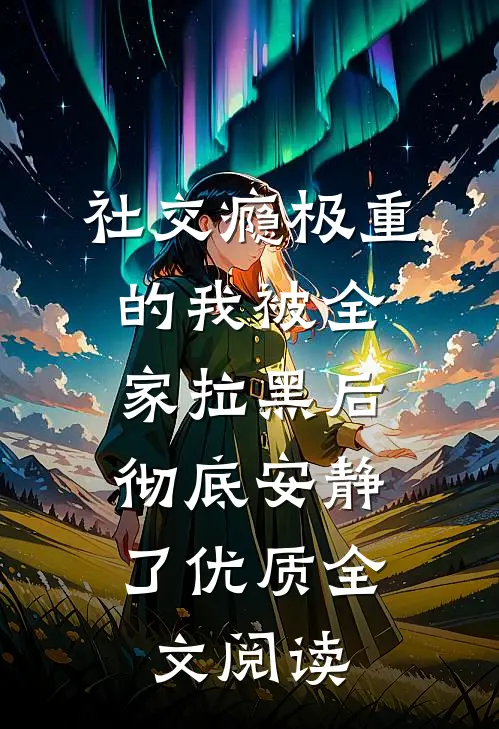 社交瘾极重的我被全家拉黑后，彻底安静了优质全文阅读