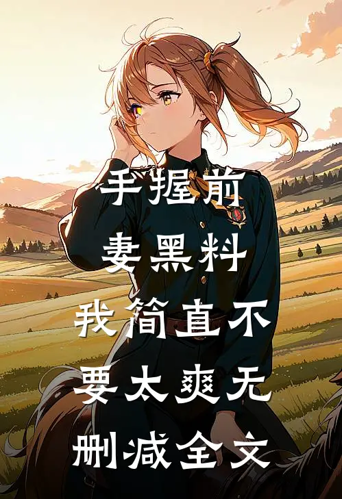 手握前妻黑料，我简直不要太爽无删减全文