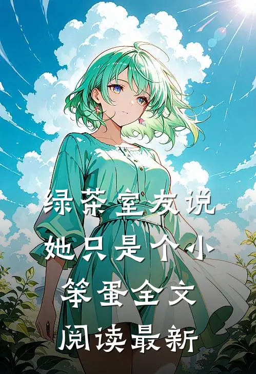 绿茶室友说她只是个小笨蛋全文阅读最新