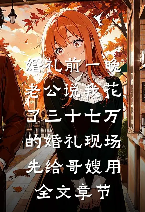 婚礼前一晚，老公说我花了三十七万的婚礼现场先给哥嫂用全文章节