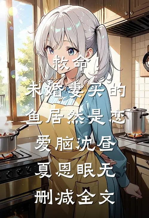 救命！未婚妻买的鱼居然是恋爱脑沈昼夏恩眠无删减全文