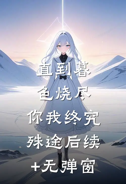 直到暮色烧尽，你我终究殊途后续+无弹窗