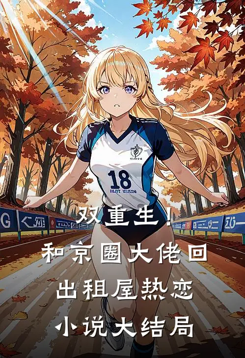 双重生！和京圈大佬回出租屋热恋小说大结局