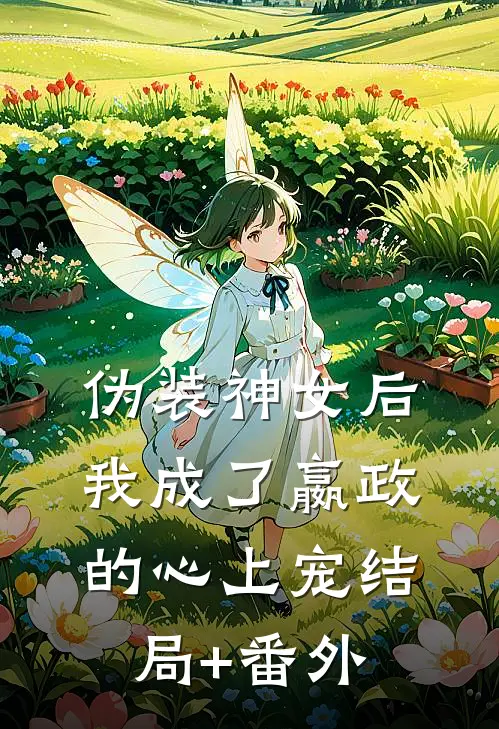 伪装神女后，我成了嬴政的心上宠结局+番外
