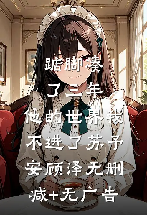 踮脚凑了三年，他的世界我不进了苏予安顾泽无删减+无广告