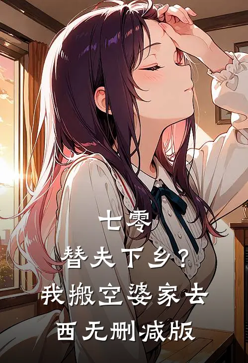 七零：替夫下乡？我搬空婆家去西无删减版