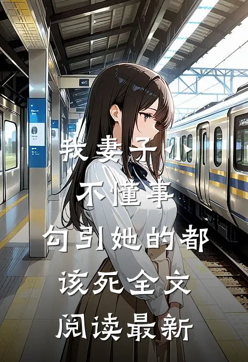 我妻子小不懂事，勾引她的都该死全文阅读最新