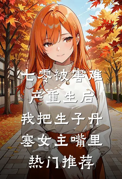 七零被害难产重生后，我把生子丹塞女主嘴里热门推荐