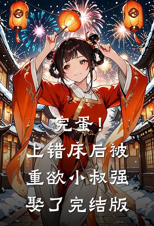 完蛋！上错床后被重欲小叔强娶了完结版