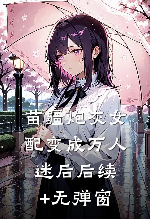 苗疆炮灰女配变成万人迷后后续+无弹窗