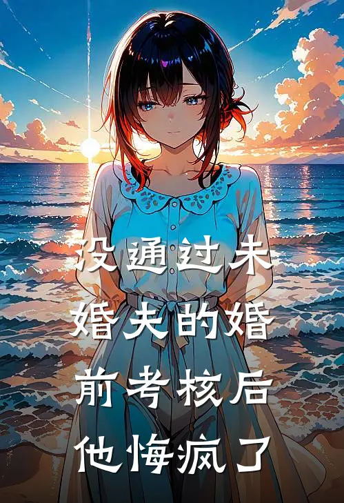 没通过未婚夫的婚前考核后，他悔疯了