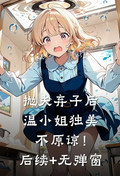 抛夫弃子后，温小姐独美不原谅！后续+无弹窗