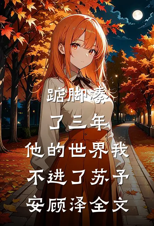 踮脚凑了三年，他的世界我不进了苏予安顾泽全文