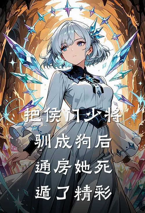 把侯门少将驯成狗后，通房她死遁了精彩