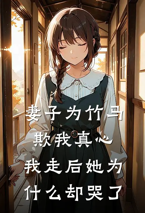妻子为竹马欺我真心，我走后她为什么却哭了