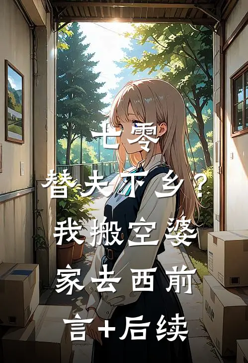 七零：替夫下乡？我搬空婆家去西前言+后续
