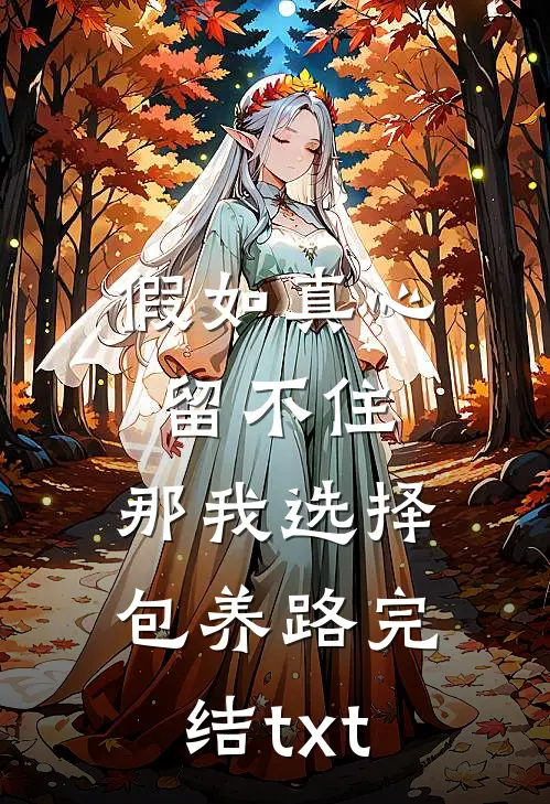 假如真心留不住，那我选择包养路完结txt