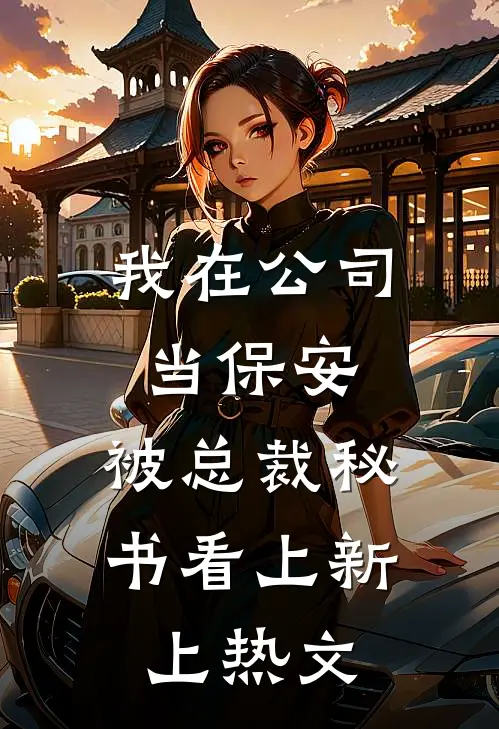 我在公司当保安，被总裁秘书看上新上热文