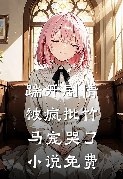 踹开剧情，被疯批竹马宠哭了小说免费