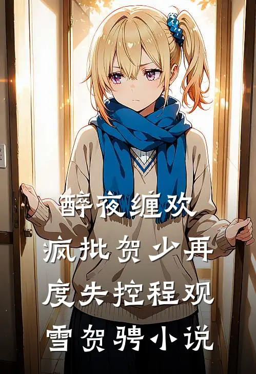 醉夜缠欢，疯批贺少再度失控程观雪贺骋小说