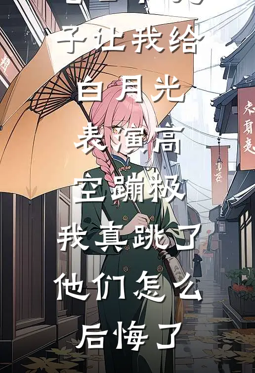 老公和儿子让我给白月光表演高空蹦极，我真跳了，他们怎么后悔了