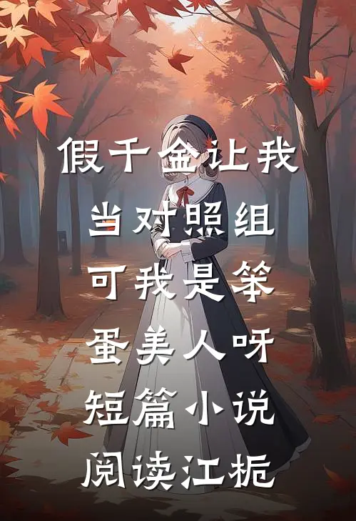 假千金让我当对照组，可我是笨蛋美人呀短篇小说阅读江栀