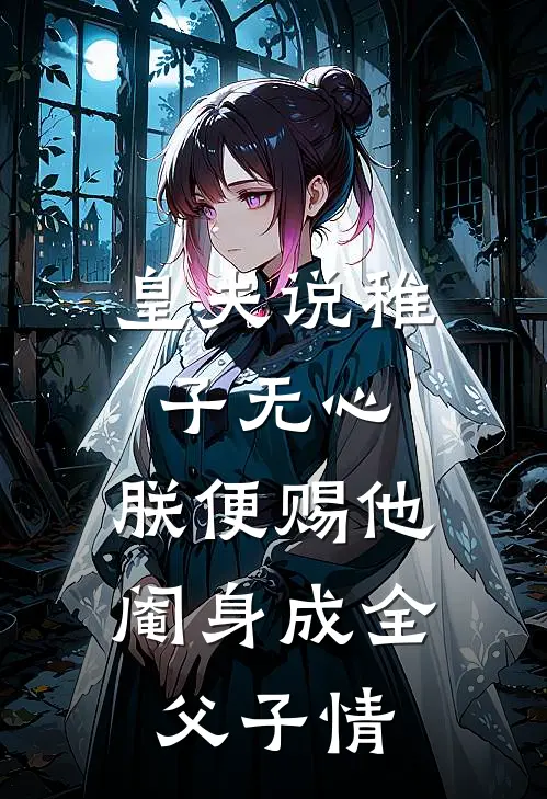 皇夫说稚子无心，朕便赐他阉身成全父子情