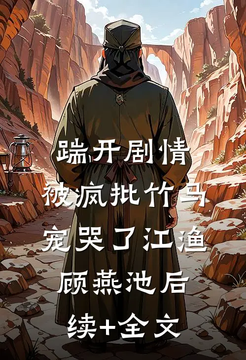 踹开剧情，被疯批竹马宠哭了江渔顾燕池后续+全文