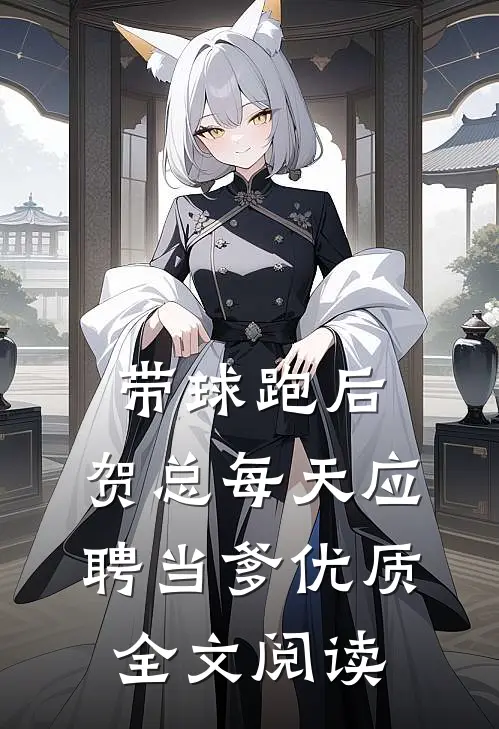 带球跑后，贺总每天应聘当爹优质全文阅读