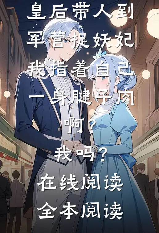 皇后带人到军营捉妖妃，我指着自己一身腱子肉，啊？我吗？在线阅读全本阅读