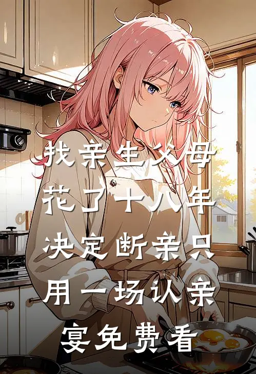 找亲生父母花了十八年，决定断亲只用一场认亲宴免费看