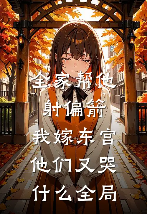 全家帮他射偏箭，我嫁东宫他们又哭什么全局