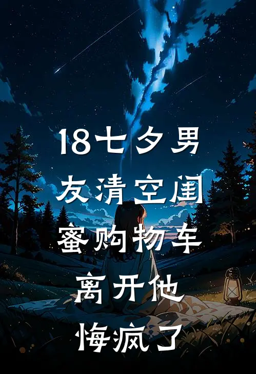 18七夕男友清空闺蜜购物车，离开他悔疯了
