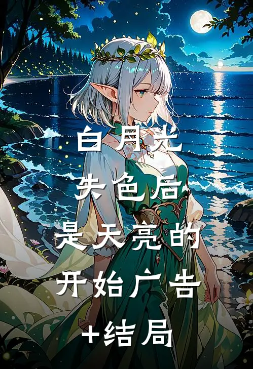 白月光失色后，是天亮的开始广告+结局