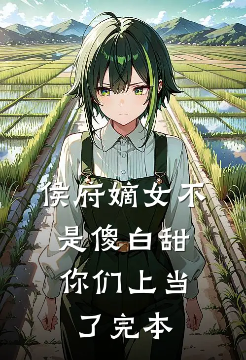 侯府嫡女不是傻白甜，你们上当了完本