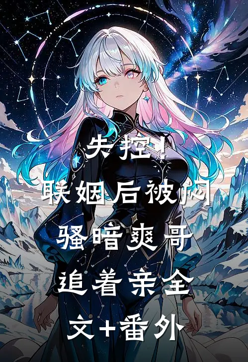 失控！联姻后被闷骚暗爽哥追着亲全文+番外